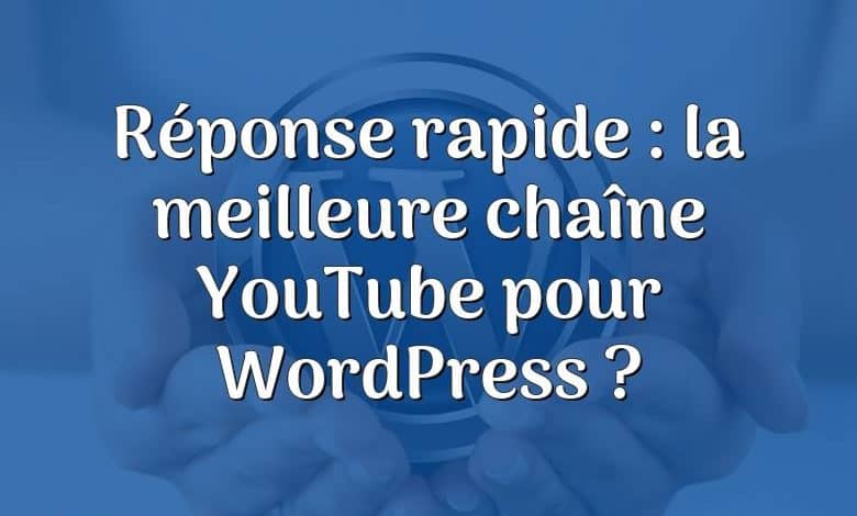 Réponse rapide : la meilleure chaîne YouTube pour WordPress ?